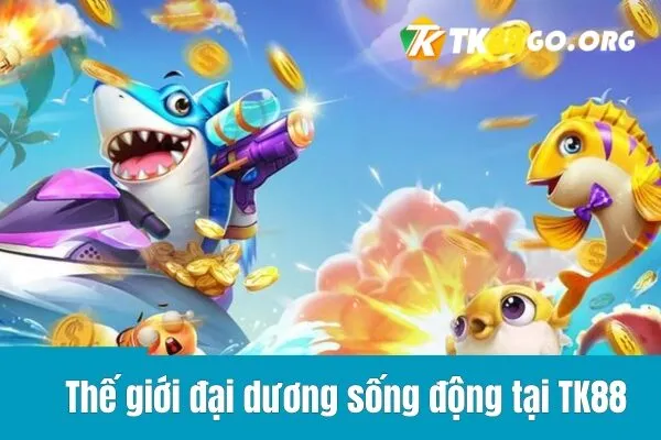 Thế giới đại dương sống động tại TK88