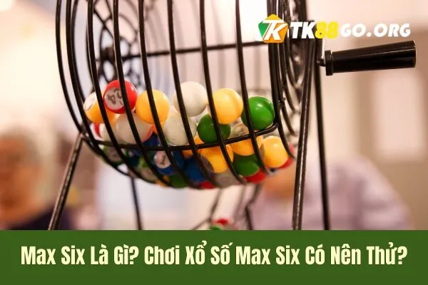 Chơi Xổ Số Max Six Có Nên Thử?