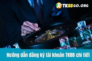 Hướng dẫn đăng ký tài khoản TK88 chi tiết