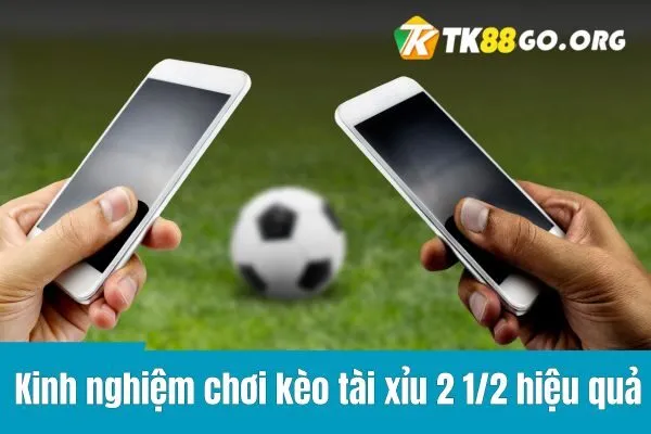 Kinh nghiệm chơi kèo tài xỉu 2 1/2 hiệu quả