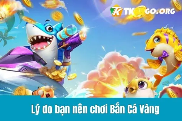 Lý do bạn nên chơi Game Bắn Cá Vàng