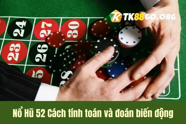 Nổ Hũ 52 Cách Tính Toán Và Đoán Biến Động