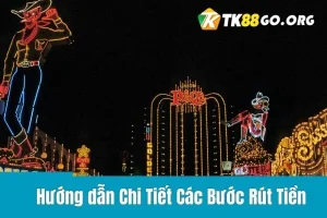 Hướng dẫn Chi Tiết Các Bước Rút Tiền – Hướng Dẫn Rút Tiền tại TK88
