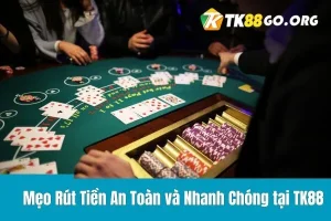 Mẹo Rút Tiền An Toàn và Nhanh Chóng tại TK88 – Hướng Dẫn Rút Tiền tại TK88